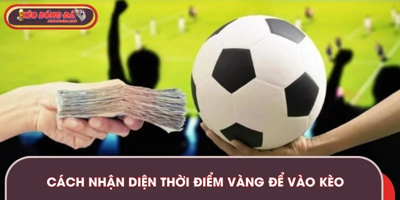 keo-rung-bong-da-nhan-dien-thoi-diem-vao-keo