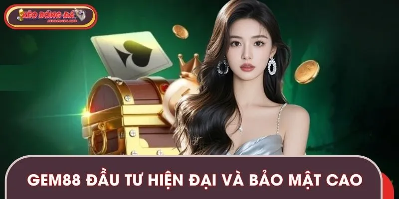 GEM88 được đầu tư hệ thống hiện đại và bảo mật cao